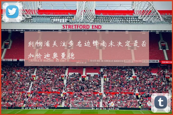 利物浦关注多名边锋尚未决定是否加价迪奥曼德