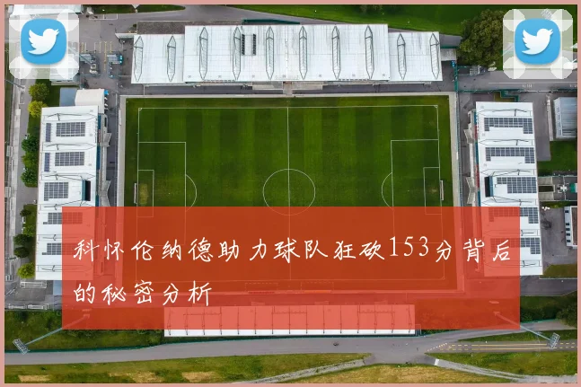科怀伦纳德助力球队狂砍153分背后的秘密分析